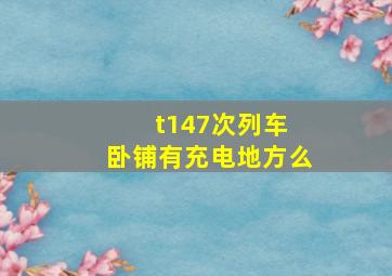 t147次列车 卧铺有充电地方么